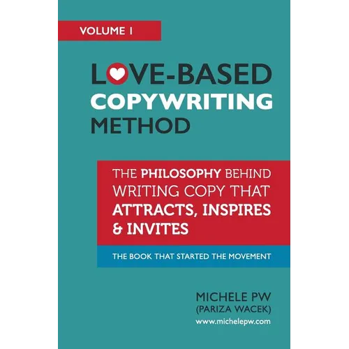 Love-Based Copywriting Method: The Philosophy Behind Writing Copy that Attracts, Inspires and Invites
