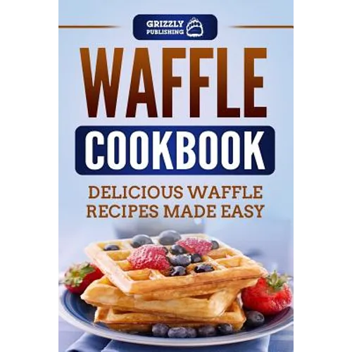 Waffle Cookbook: Delicious Waffle Recipes Made Easy