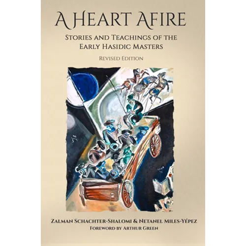 A Heart Afire: Stories and Teachings of the Early Hasidic Masters