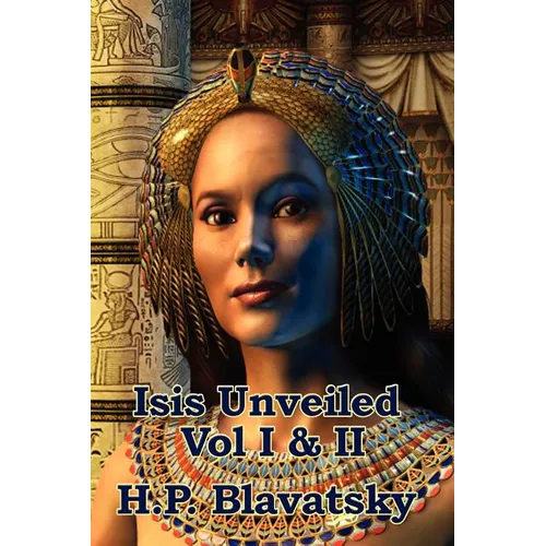 Isis Unveiled Vol I & II: A Classic Work of Esoteric Philosophy and Occult Science