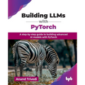 Building LLMs with PyTorch: A step-by-step guide to building advanced AI models with PyTorch (English Edition)