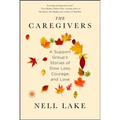 The Caregivers: A Support Group's Stories of Slow Loss, Courage, and Love