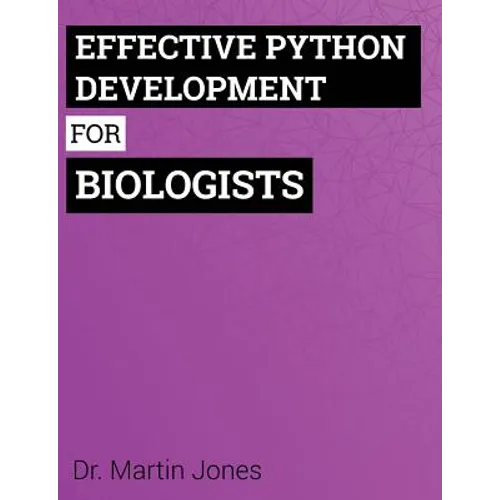 Effective Python Development for Biologists: Tools and techniques for building biological programs