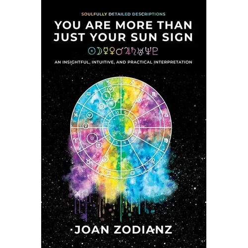 You Are More Than Just Your Sun Sign: An Insightful, Intuitive, and Practical Interpretation
