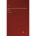 Ballads and Lyrics of Old France, with Other Poems: in large print