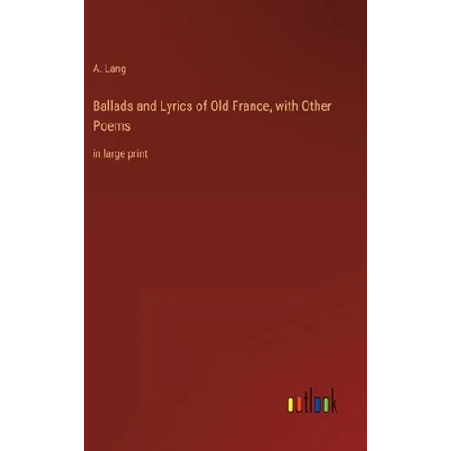 Ballads and Lyrics of Old France, with Other Poems: in large print