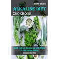 Alkaline Diet Cookbook: Quick, Easy and Delicious Low Carb Recipes for Your Everday Cooking (Includes Meal Plan)