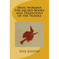 Devil Worship, The Sacred Books and Traditions of the Yezidiz