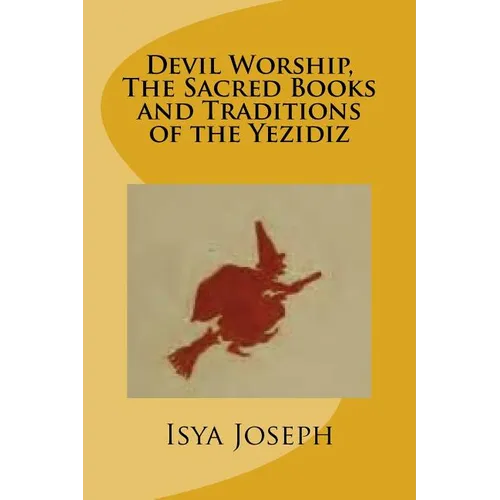 Devil Worship, The Sacred Books and Traditions of the Yezidiz
