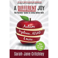 A Different Joy: the Parents' Guide to Living Better With Autism, Dyslexia, ADHD and more...