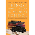Things I Didn't Learn in Medical School: Tough Lessons from a Lifetime of Practice