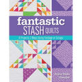 Fantastic Stash Quilts: 8 Projects 2 Ways Using Yardage or Scraps