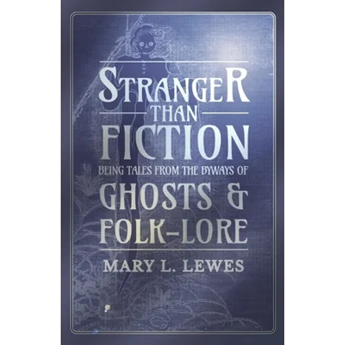 Stranger than Fiction - Being Tales from the Byways of Ghosts and Folk-Lore