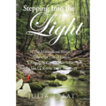 Stepping Into the Light: The Miraculous Ways That Our Loved Ones, Angels & Guides Are Able To Let Us Know They Are Near