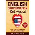 English Conversation Made Natural: Engaging Dialogues to Learn English (2nd Edition)