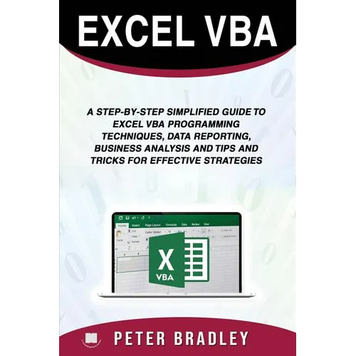 Excel VBA: A Step-by-Step Simplified Guide to Excel VBA Programming Techniques, Data Reporting, Business Analysis and Tips and Tr