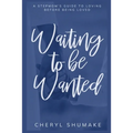 Waiting to be Wanted: A Stepmom's Guide to Loving Before Being Loved