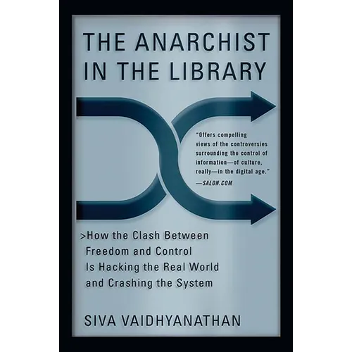 The Anarchist in the Library: How the Clash Between Freedom and Control Is Hacking the Real World and Crashing the System