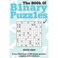 The Book Of Binary Puzzles: 12x12: 100 12x12 binary puzzles, complete with solutions