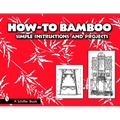 How to Bamboo: Simple Instructions and Projects