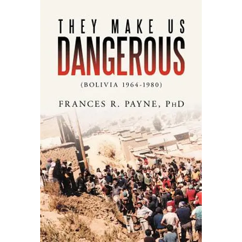 They Make Us Dangerous: (Bolivia 1964-1980)