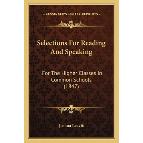 Selections For Reading And Speaking: For The Higher Classes In Common Schools (1847)