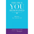 The True You Reimagined: Discover Your Authentic Self