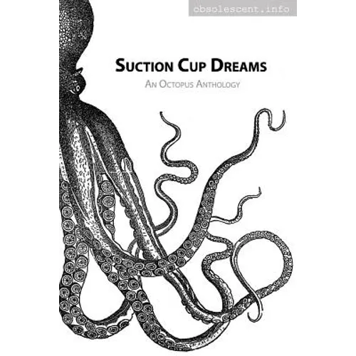 Suction Cup Dreams: An Octopus Anthology
