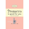 Prosecco Is Good For You: A comical collection of quotes for prosecco princesses