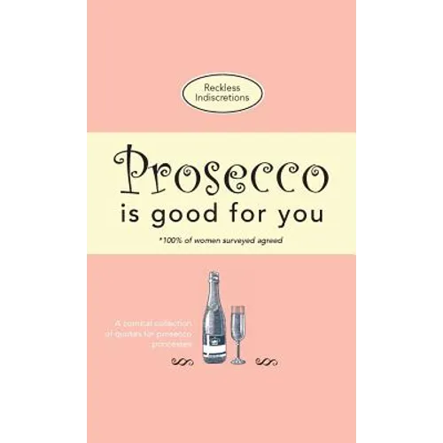 Prosecco Is Good For You: A comical collection of quotes for prosecco princesses