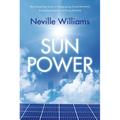 Sun Power: How Energy from the Sun Is Changing Lives Around the World, Empowering America, and Saving the Planet