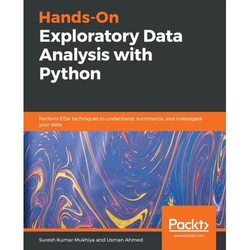 Hands-On Exploratory Data Analysis with Python: Perform EDA techniques to understand, summarize, and investigate your data