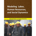 Modeling Labor, Human Resources, and Social Dynamics: Selected papers on System Dynamics. A book written by experts for beginners