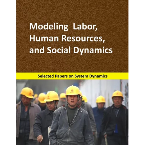 Modeling Labor, Human Resources, and Social Dynamics: Selected papers on System Dynamics. A book written by experts for beginners