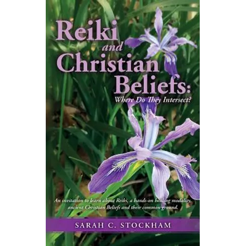 Reiki and Christian Beliefs: Where Do They Intersect?: An invitation to learn about Reiki, a hands-on healing modality, ancient Christian Beliefs a