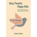 Busy Parents, Happy Kids: How Executive Functioning Can Bring Out the Best in Your Family