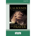E.M. Bounds: Classic Collection on Prayer (Large Print 16pt) [Volume 1 of 2]