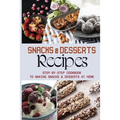 Snacks & Desserts Recipes: Step-By-Step Cookbook To Making Snacks & Desserts At Home: Guide To Baking Tasty Cookies