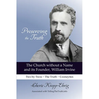 Preserving the Truth: The Church without a Name and Its Founder, William Irvine - Paperback