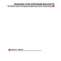 Training for Software Rollouts: The Definitive Guide to Developing and Implementing Software Training Programs