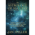 The Astrology of Success: A Guide to Illuminate Your Inborn Gifts for Achieving Career Success and Life Fulfillment