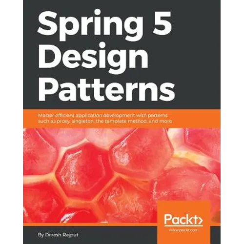 Spring 5 Design Patterns: Master efficient application development with patterns such as proxy, singleton, the template method, and more