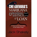 Che Guevara's Marijuana & Baseball Savings & Loan: A Novel of the Early Days of the Peace Corps