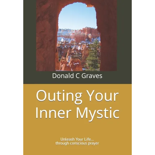 Outing Your Inner Mystic: Unleash Your Life... through conscious prayer