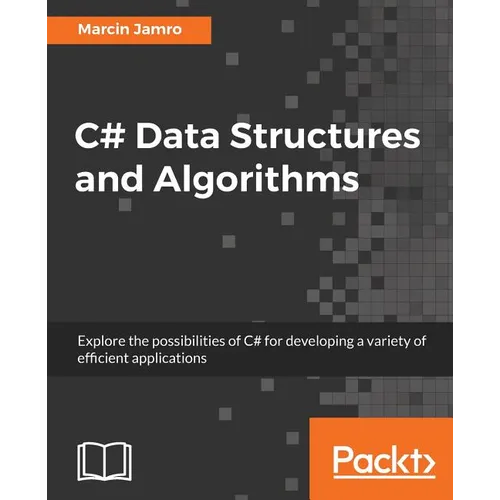 C# Data Structures and Algorithms: Explore the possibilities of C# for developing a variety of efficient applications