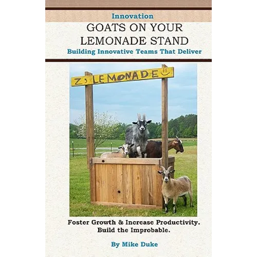 Goats on your Lemonade Stand: Building Innovative Teams that Deliver.
