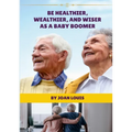 Be Healthier, Wealthier, And Wiser As A Baby Boomer