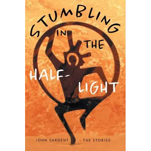 Stumbling in the Half-Light: John Sargent - The Stories