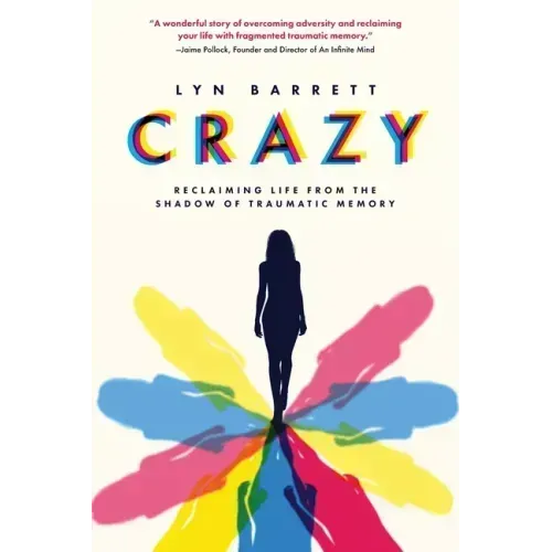 Crazy: Reclaiming Life from the Shadow of Traumatic Memory
