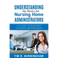Understanding the Basics for Nursing Home Administrators: A Guide to Success in Every Department